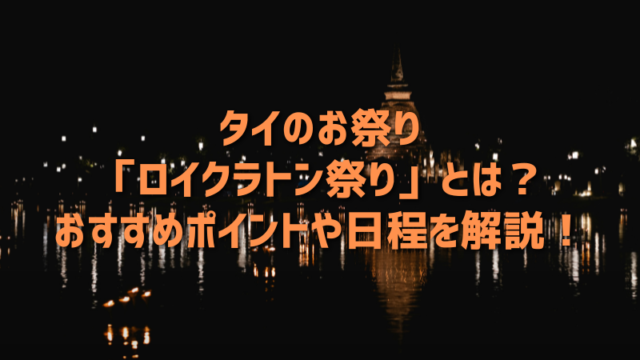 タイのお祭り「ロイクラトン祭り」とは？おすすめポイントや日程を解説！